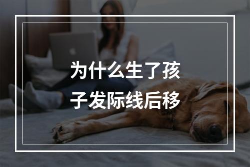 为什么生了孩子发际线后移