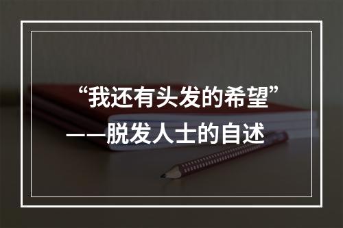 “我还有头发的希望”——脱发人士的自述