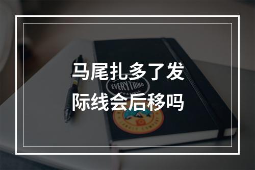 马尾扎多了发际线会后移吗