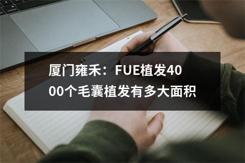 厦门雍禾：FUE植发4000个毛囊植发有多大面积