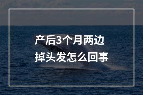 产后3个月两边掉头发怎么回事