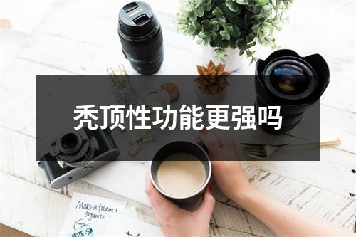 秃顶性功能更强吗