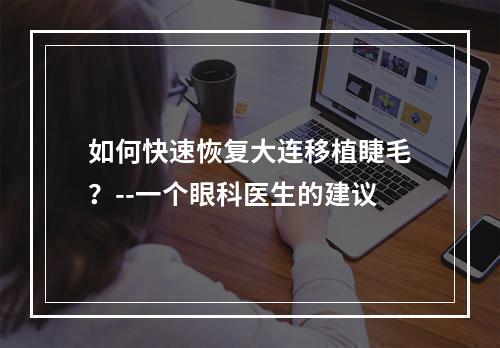 如何快速恢复大连移植睫毛？--一个眼科医生的建议