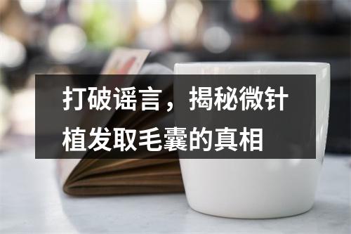 打破谣言，揭秘微针植发取毛囊的真相