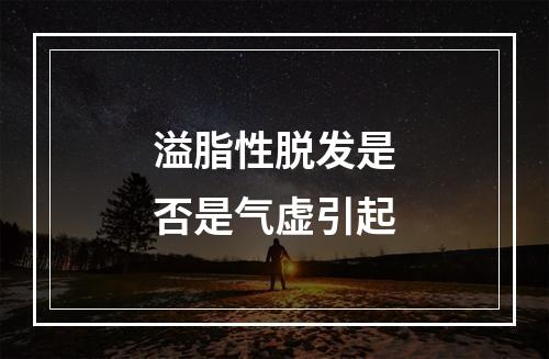 溢脂性脱发是否是气虚引起