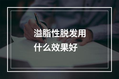 溢脂性脱发用什么效果好