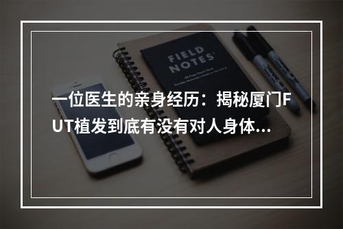 一位医生的亲身经历：揭秘厦门FUT植发到底有没有对人身体有害？