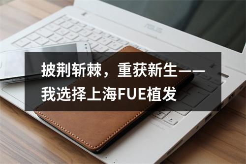 披荆斩棘，重获新生——我选择上海FUE植发