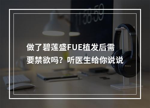 做了碧莲盛FUE植发后需要禁欲吗？听医生给你说说