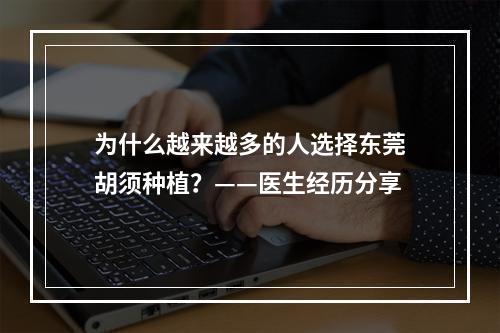 为什么越来越多的人选择东莞胡须种植？——医生经历分享