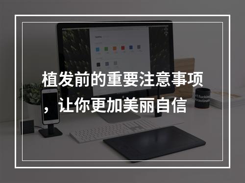 植发前的重要注意事项，让你更加美丽自信