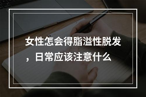 女性怎会得脂溢性脱发，日常应该注意什么