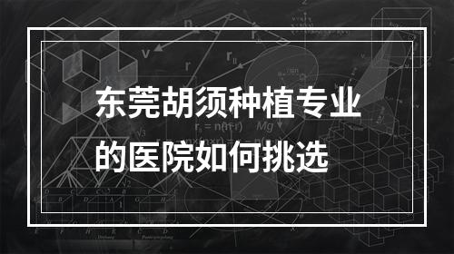 东莞胡须种植专业的医院如何挑选