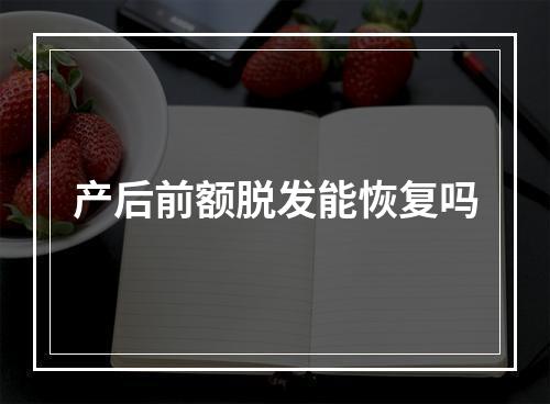 产后前额脱发能恢复吗