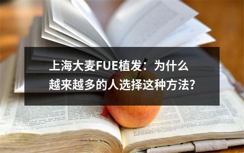 上海大麦FUE植发：为什么越来越多的人选择这种方法？