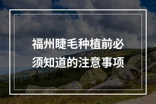 福州睫毛种植前必须知道的注意事项