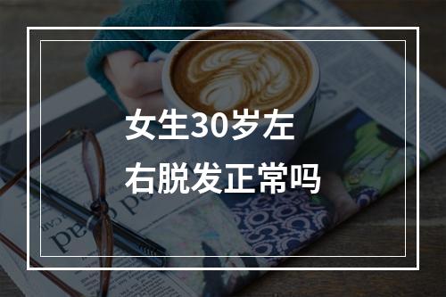 女生30岁左右脱发正常吗