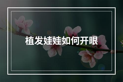 植发娃娃如何开眼