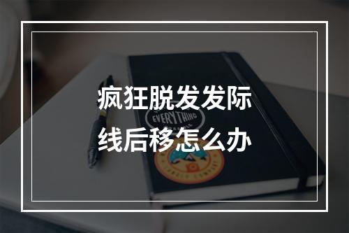 疯狂脱发发际线后移怎么办