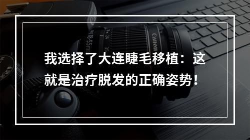 我选择了大连睫毛移植：这就是治疗脱发的正确姿势！