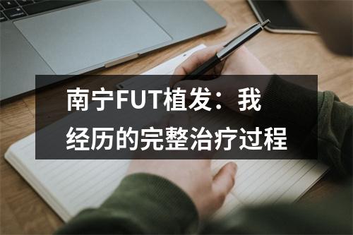 南宁FUT植发：我经历的完整治疗过程