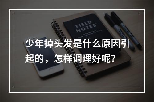 少年掉头发是什么原因引起的，怎样调理好呢？