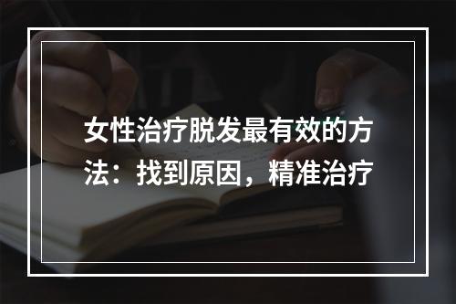 女性治疗脱发最有效的方法：找到原因，精准治疗