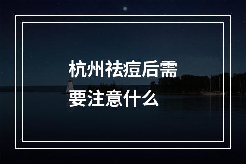 杭州祛痘后需要注意什么