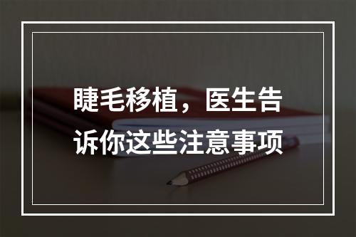 睫毛移植，医生告诉你这些注意事项