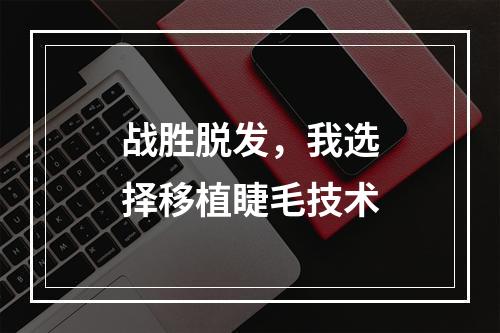 战胜脱发，我选择移植睫毛技术