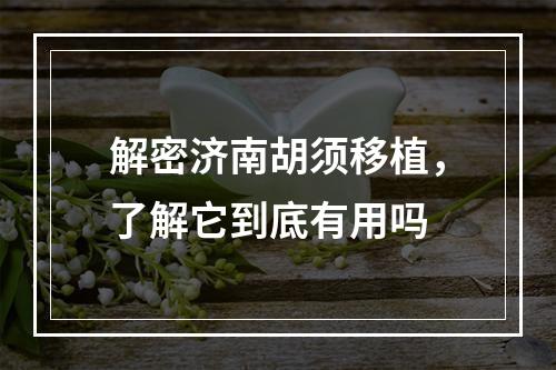 解密济南胡须移植，了解它到底有用吗