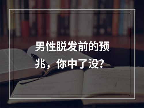 男性脱发前的预兆，你中了没？