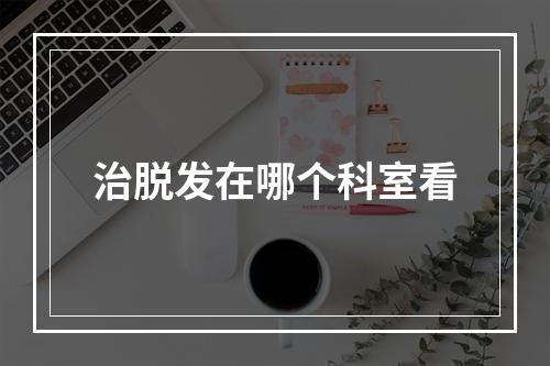 治脱发在哪个科室看