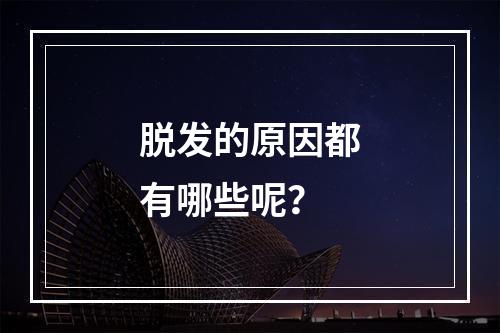 脱发的原因都有哪些呢？