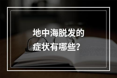 地中海脱发的症状有哪些？