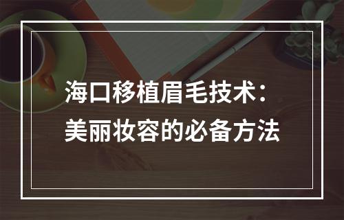 海口移植眉毛技术：美丽妆容的必备方法