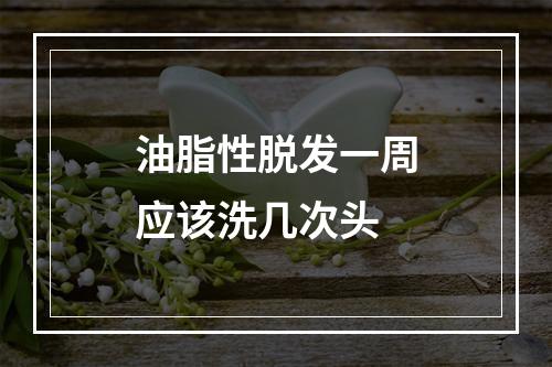 油脂性脱发一周应该洗几次头