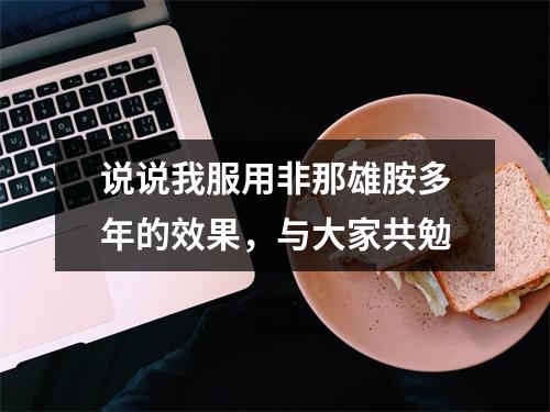 说说我服用非那雄胺多年的效果，与大家共勉