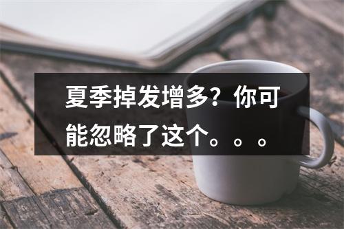 夏季掉发增多？你可能忽略了这个。。。