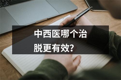 中西医哪个治脱更有效？