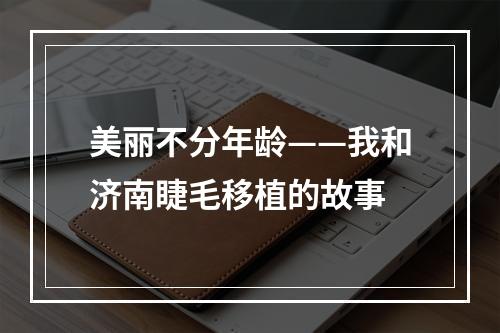 美丽不分年龄——我和济南睫毛移植的故事