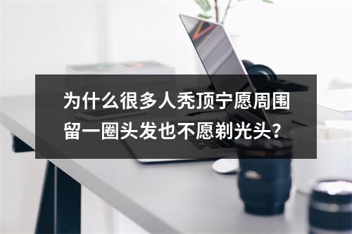 为什么很多人秃顶宁愿周围留一圈头发也不愿剃光头？