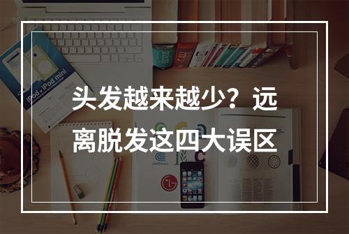 头发越来越少？远离脱发这四大误区