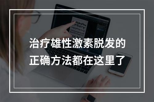 治疗雄性激素脱发的正确方法都在这里了