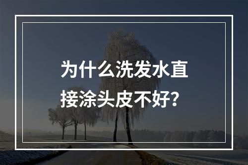 为什么洗发水直接涂头皮不好？