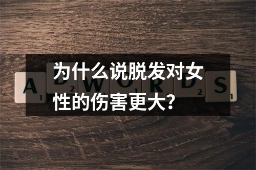 为什么说脱发对女性的伤害更大？