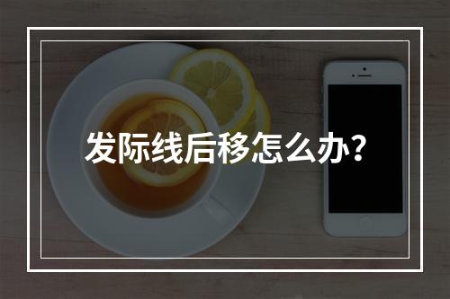 发际线后移怎么办？