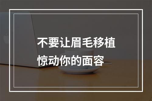 不要让眉毛移植惊动你的面容