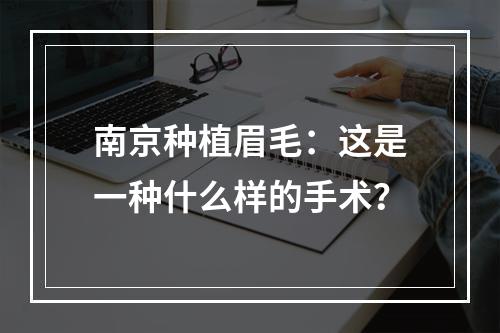 南京种植眉毛：这是一种什么样的手术？