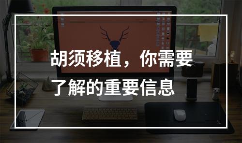 胡须移植，你需要了解的重要信息